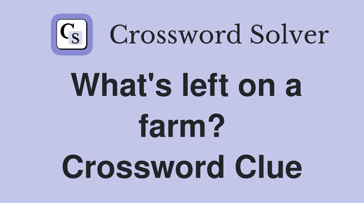 What's left on a farm? Crossword Clue