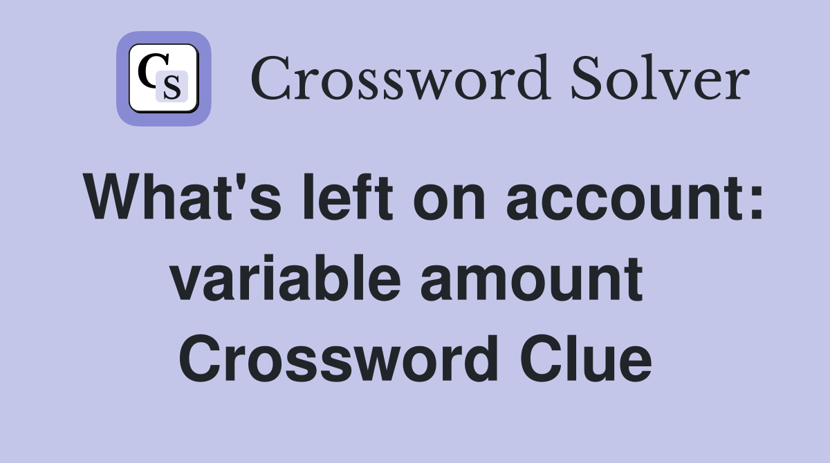 What's left on account: variable amount  Crossword Clue