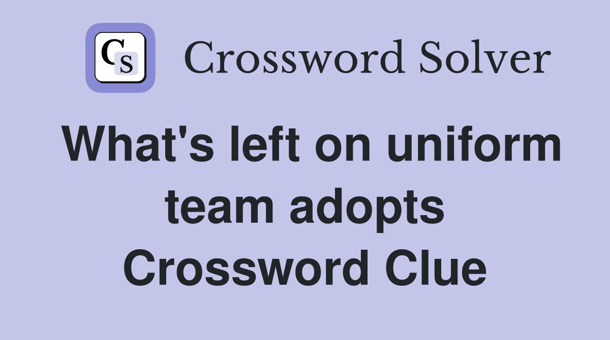 What's left on uniform team adopts Crossword Clue