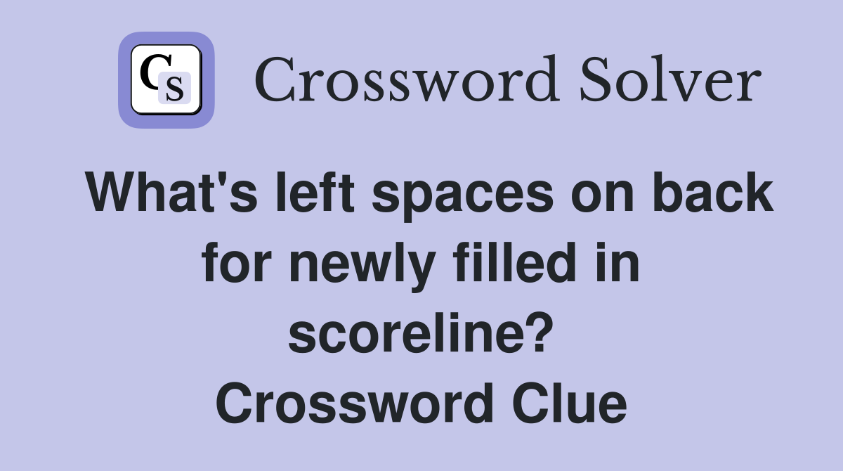 What's left spaces on back for newly filled in scoreline? Crossword Clue