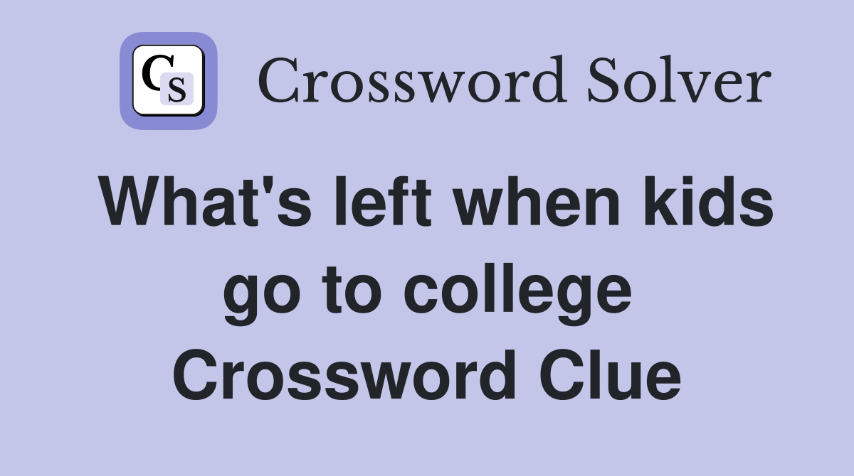 What's left when kids go to college Crossword Clue