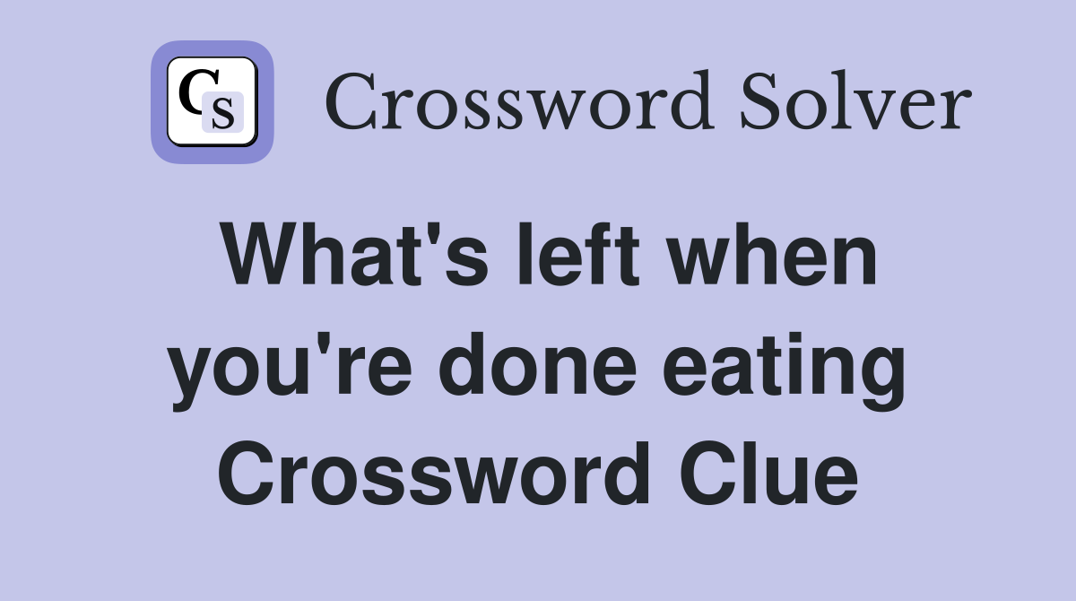 What's left when you're done eating Crossword Clue