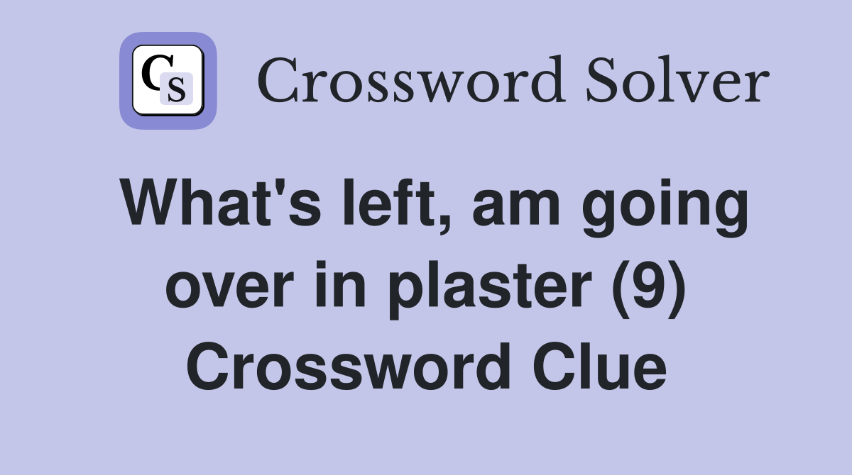 What's left, am going over in plaster (9) Crossword Clue