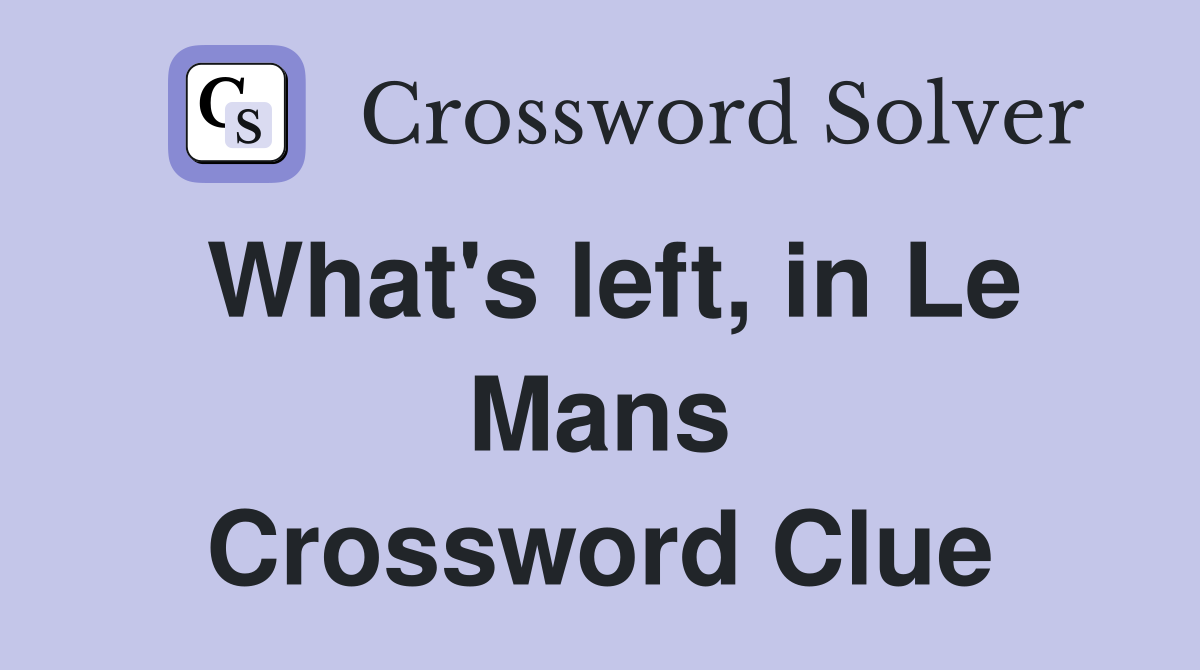 What's left, in Le Mans Crossword Clue