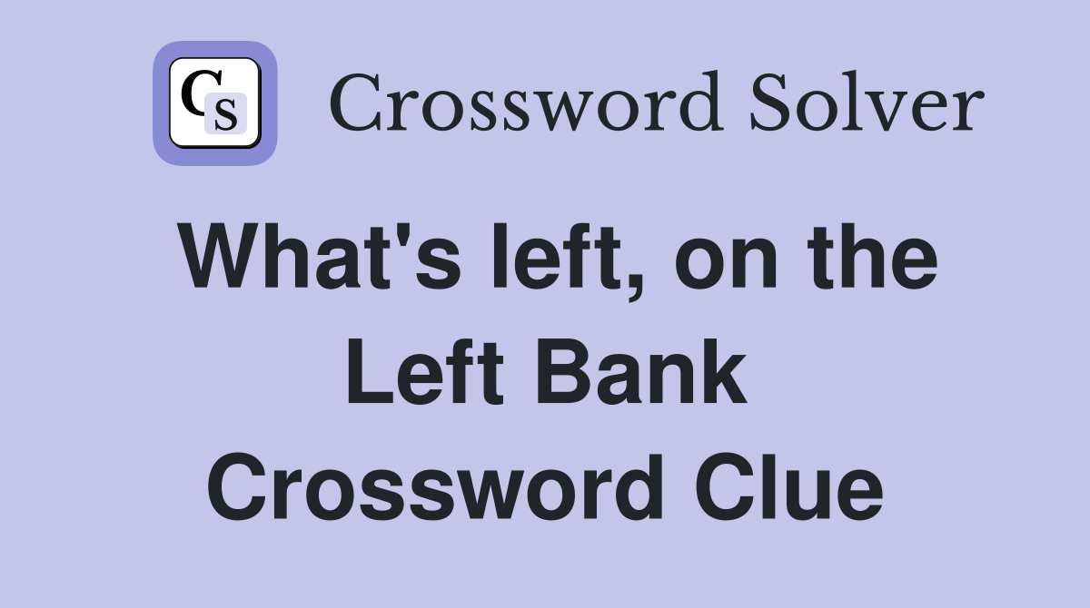 What's left, on the Left Bank Crossword Clue