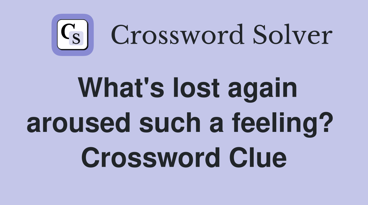 What's lost again aroused such a feeling?  Crossword Clue