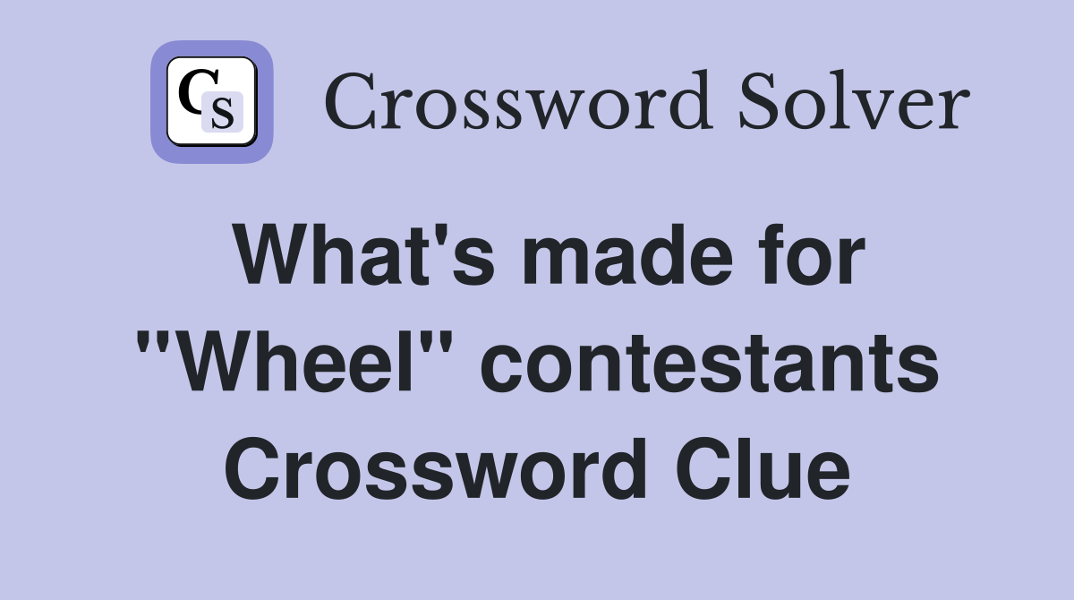 What's made for ''Wheel'' contestants Crossword Clue