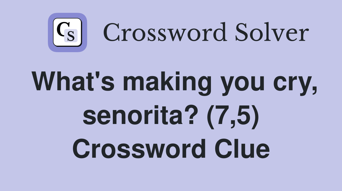 What's making you cry, senorita? (7,5) Crossword Clue