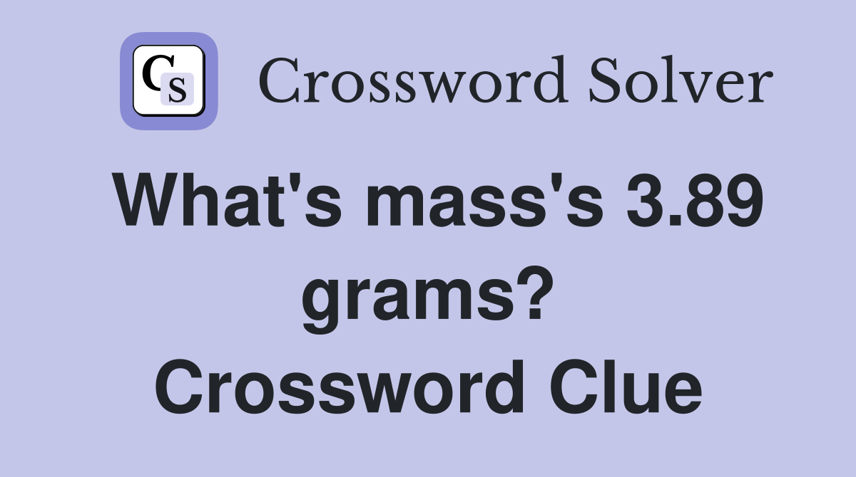 What's mass's 3.89 grams? Crossword Clue
