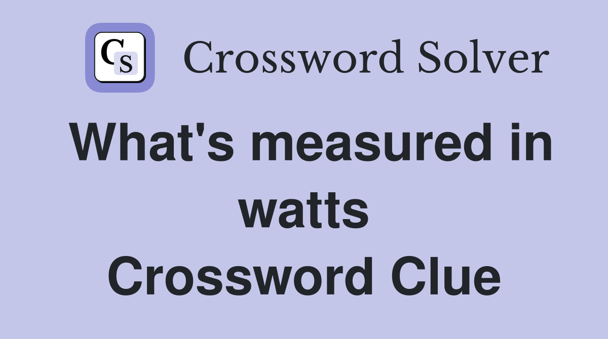 What's measured in watts Crossword Clue