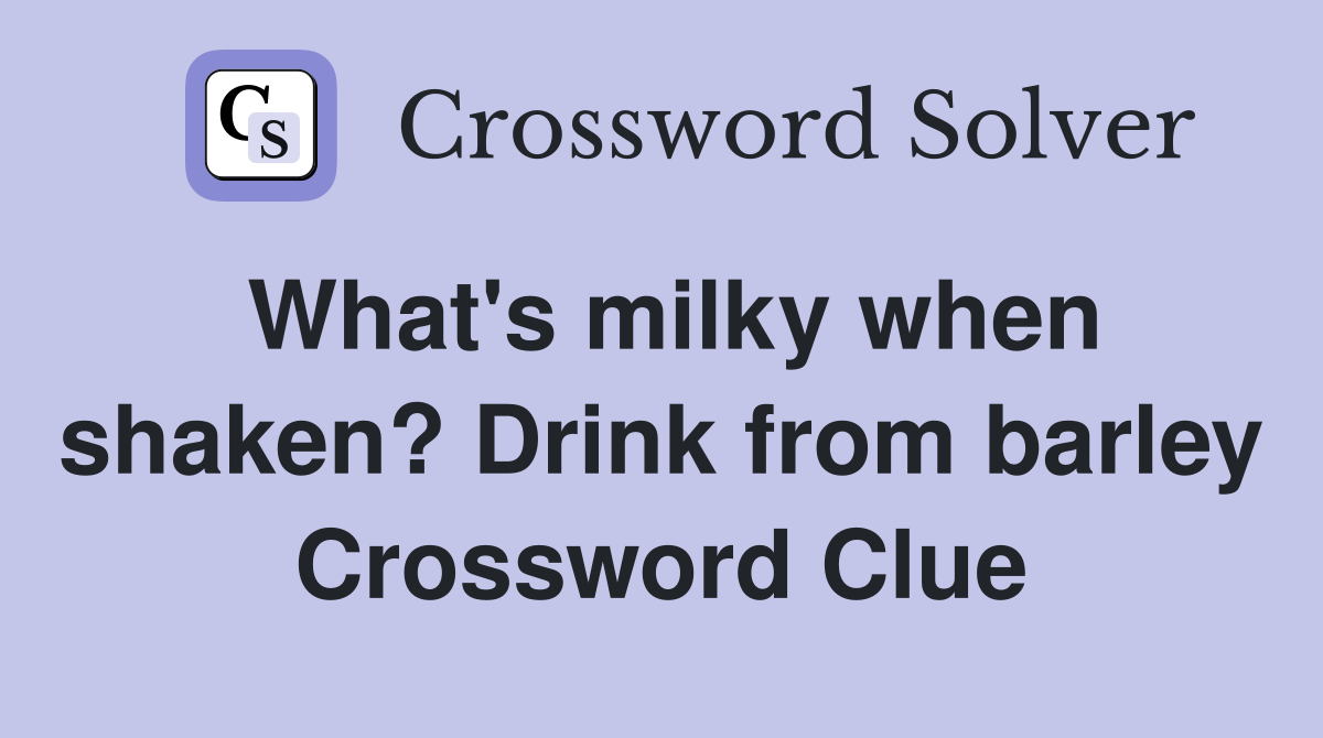 What's milky when shaken? Drink from barley Crossword Clue