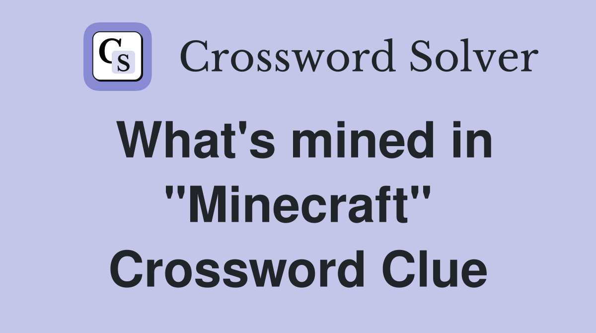 What's mined in "Minecraft" Crossword Clue