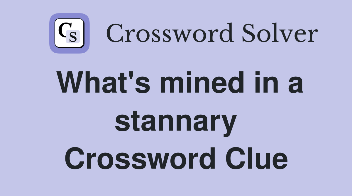 What's mined in a stannary Crossword Clue