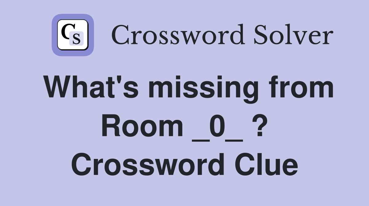 What's missing from Room _0_ ? Crossword Clue