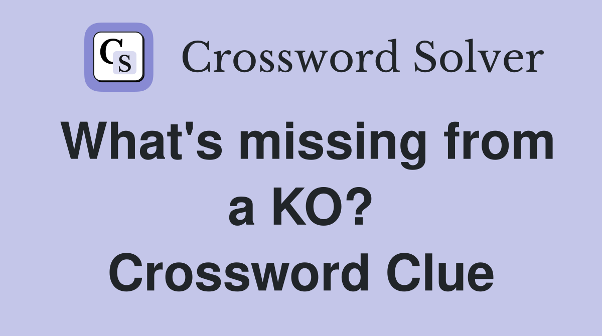 What's missing from a KO? Crossword Clue