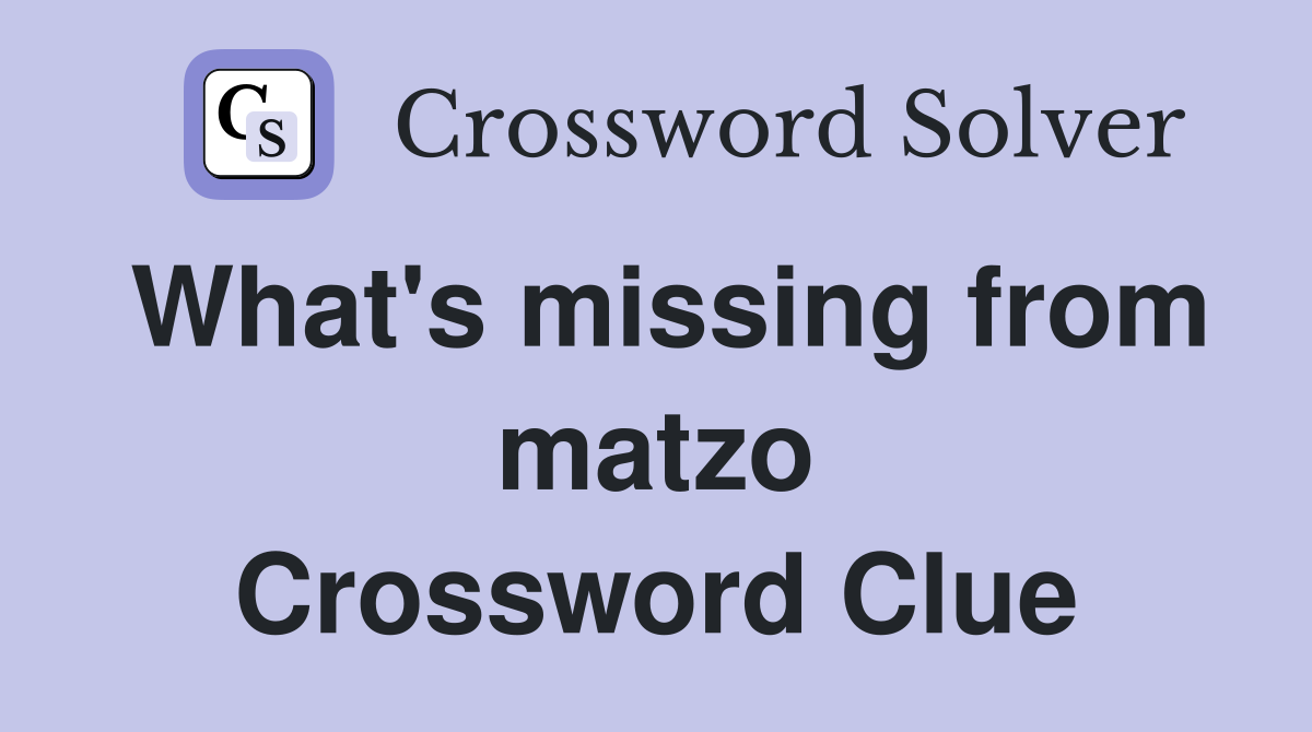 What's missing from matzo Crossword Clue