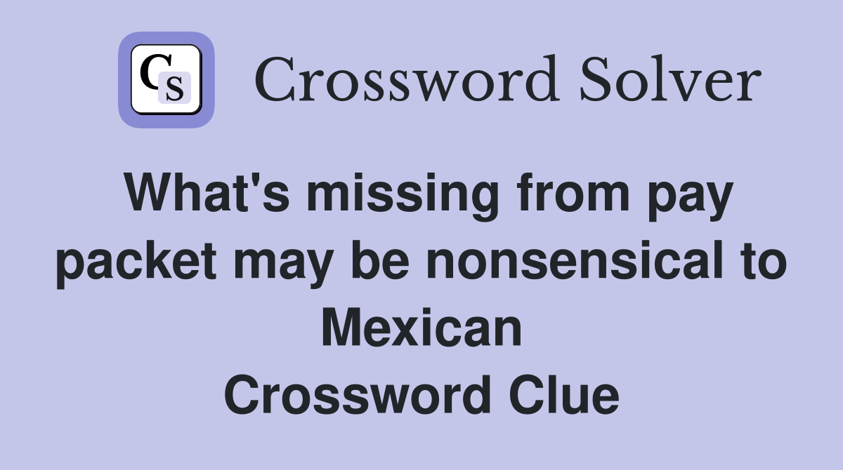 What's missing from pay packet may be nonsensical to Mexican Crossword Clue