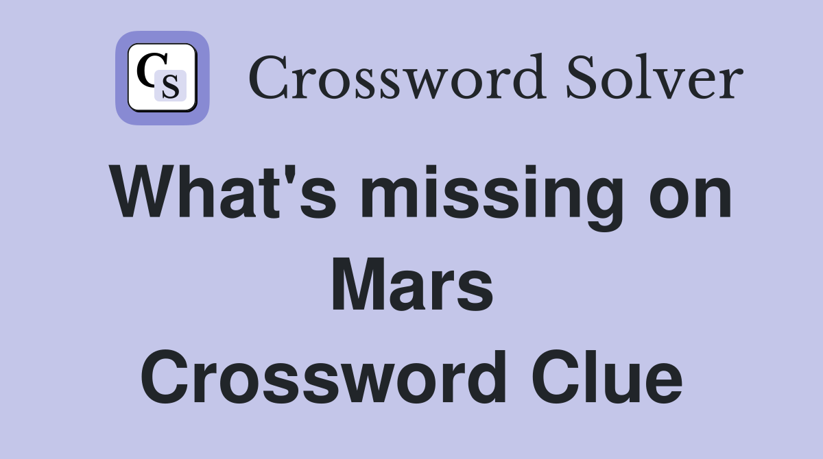 What's missing on Mars Crossword Clue