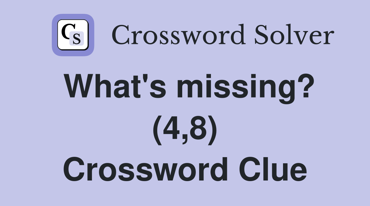 What's missing? (4,8) Crossword Clue