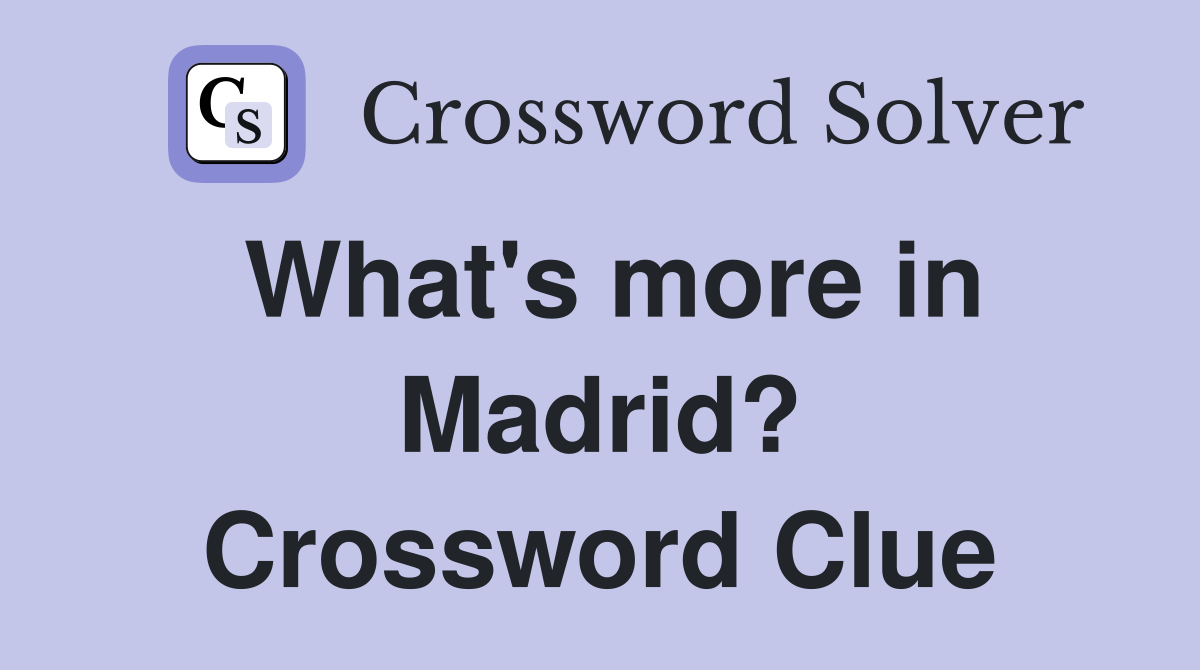 What's more in Madrid? Crossword Clue