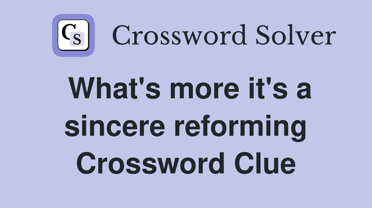 What's more it's a sincere reforming Crossword Clue