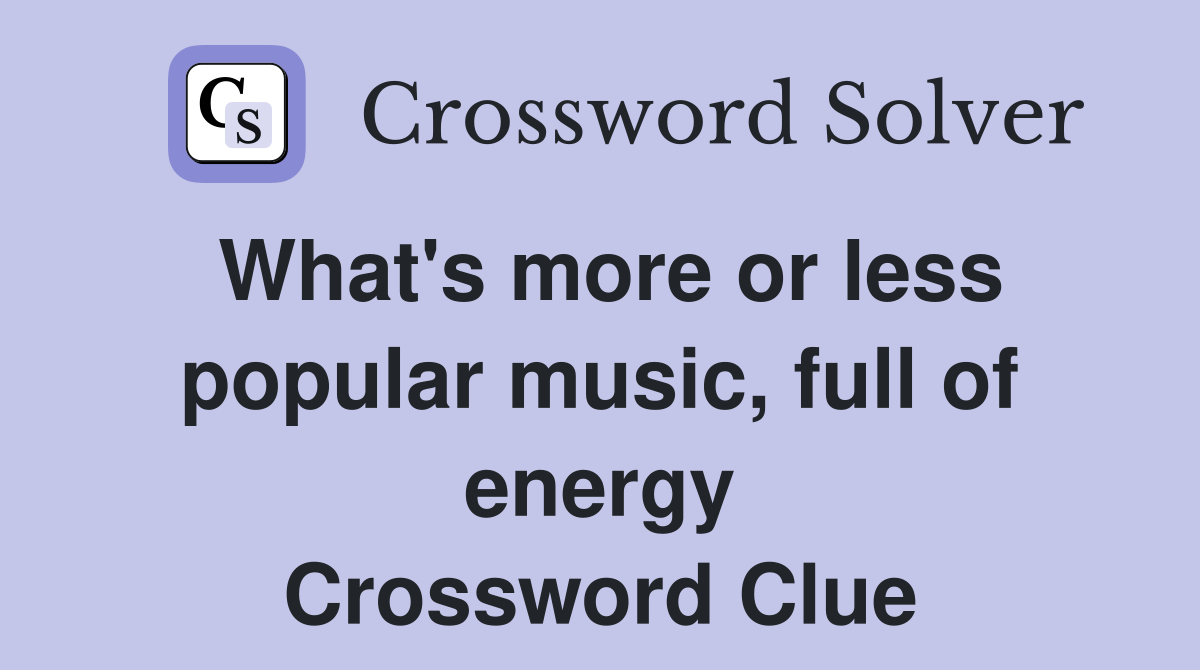 What's more or less popular music, full of energy Crossword Clue
