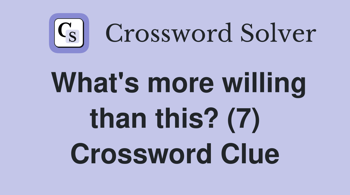 What's more willing than this? (7) Crossword Clue