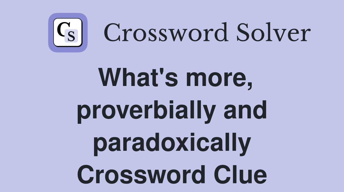 What's more, proverbially and paradoxically Crossword Clue