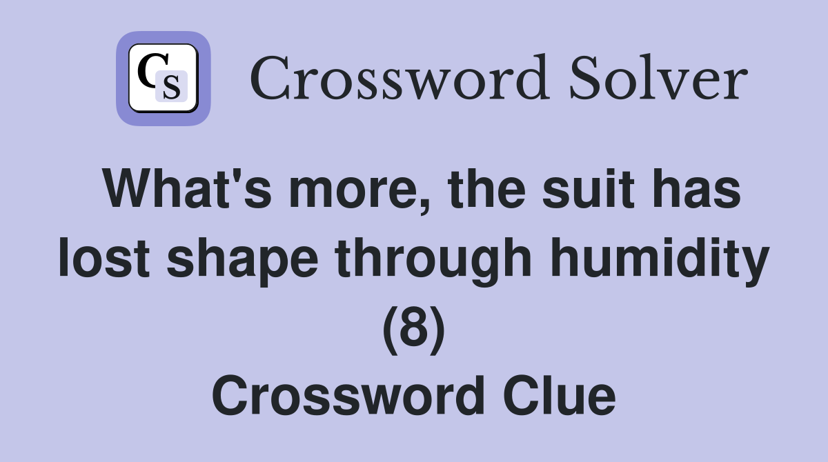 What's more, the suit has lost shape through humidity (8) Crossword Clue
