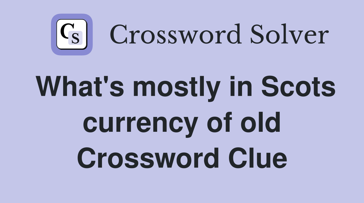 What's mostly in Scots currency of old Crossword Clue