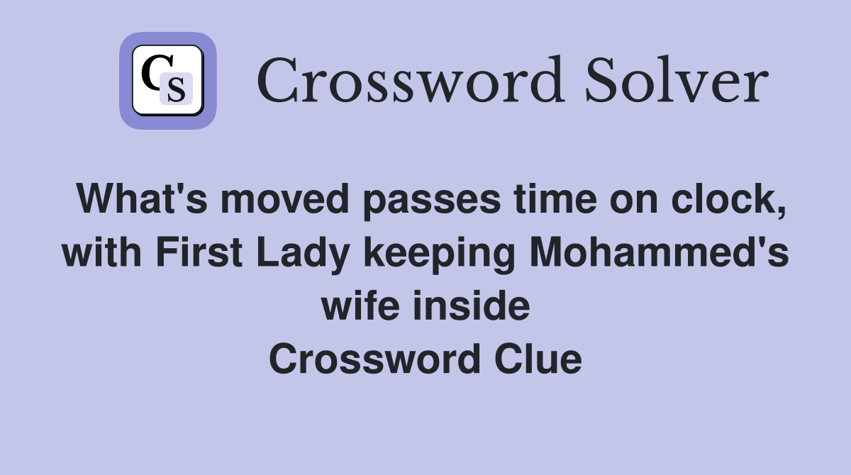 What's moved passes time on clock, with First Lady keeping Mohammed's wife inside Crossword Clue