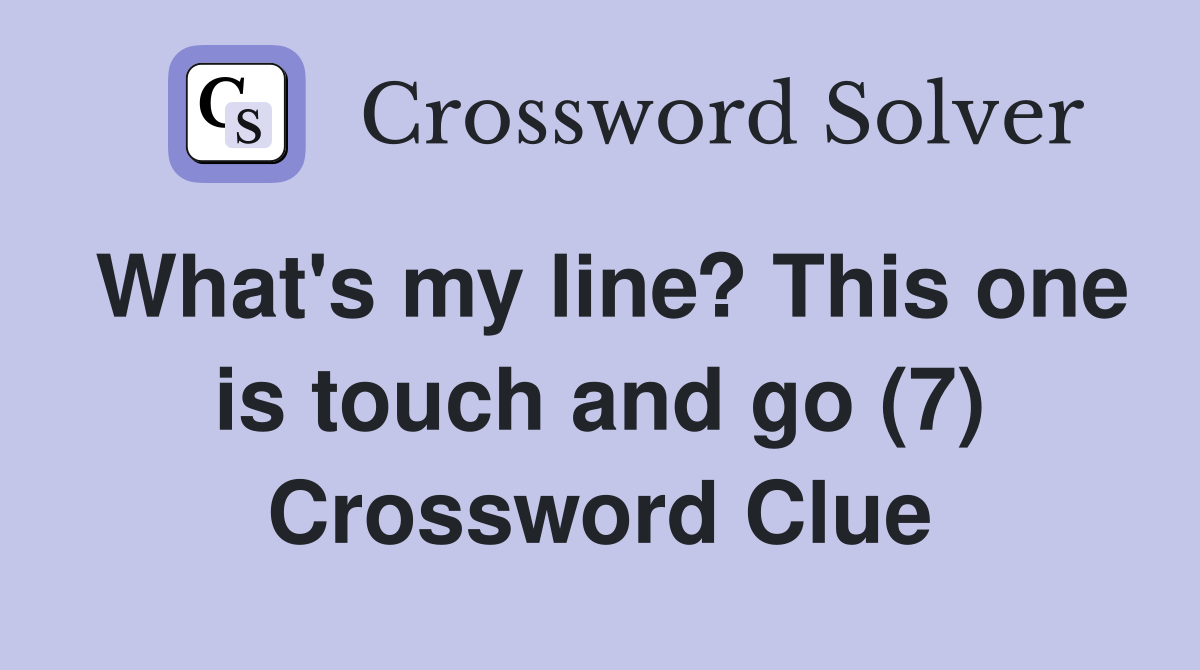What's my line? This one is touch and go (7) Crossword Clue