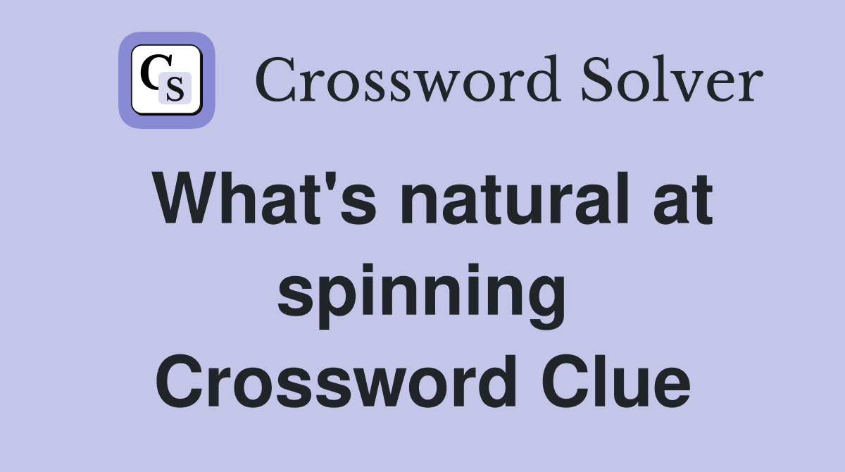 What's natural at spinning Crossword Clue