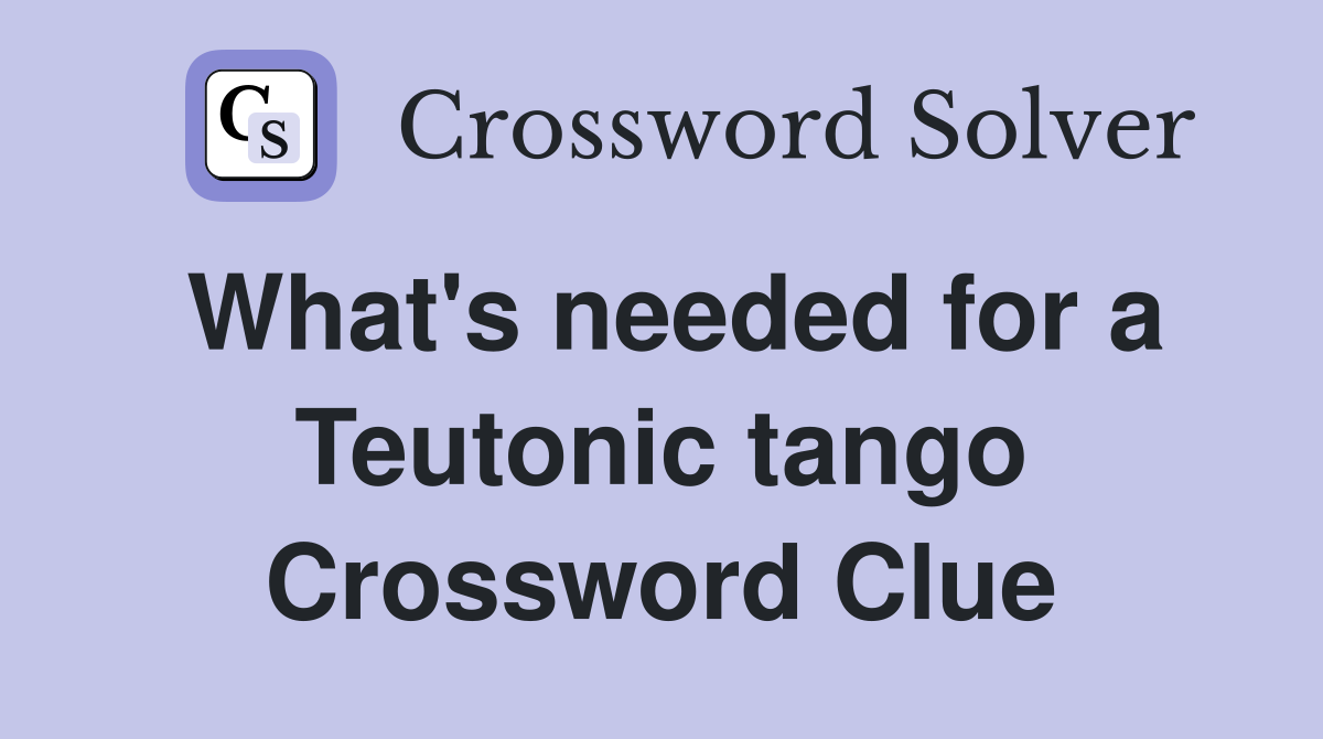 What's needed for a Teutonic tango Crossword Clue