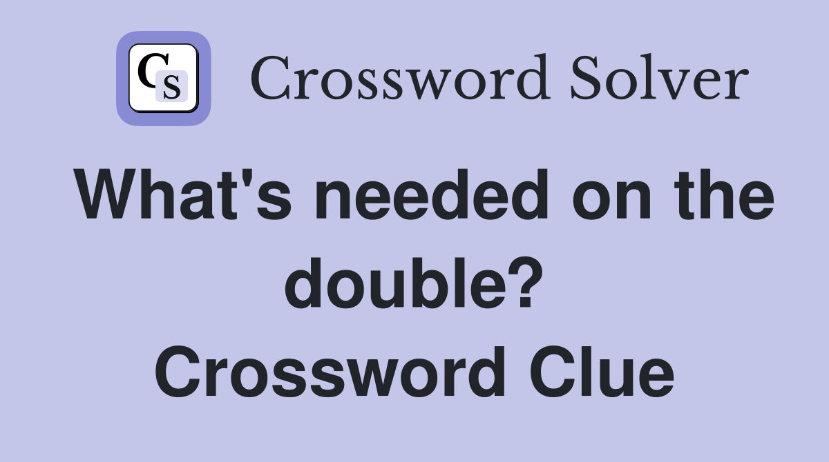 What's needed on the double? Crossword Clue
