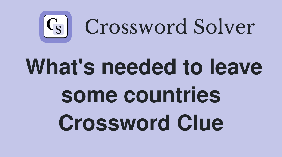 What's needed to leave some countries Crossword Clue