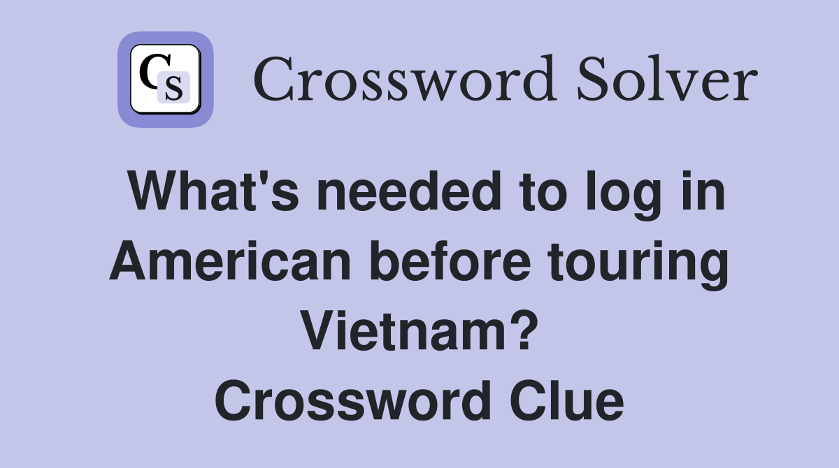What's needed to log in American before touring Vietnam? Crossword Clue