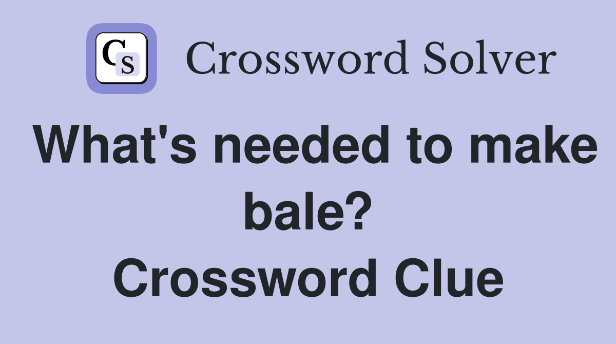 What's needed to make bale? Crossword Clue