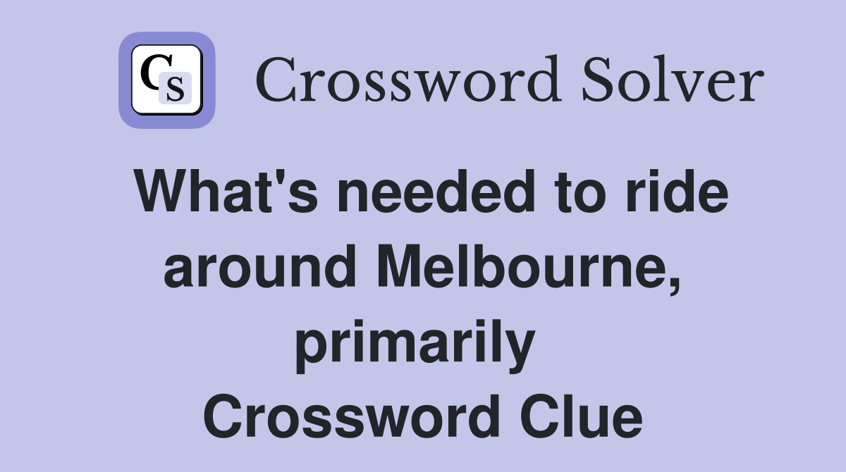 What's needed to ride around Melbourne, primarily  Crossword Clue