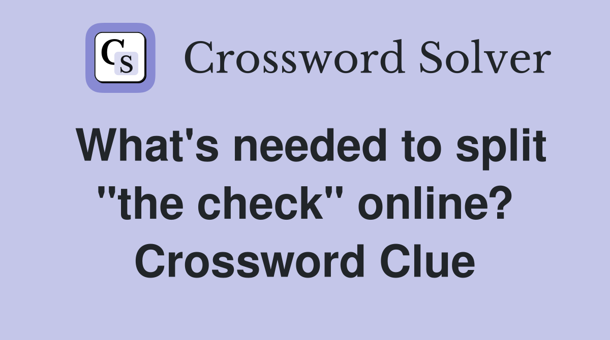 What's needed to split "the check" online? Crossword Clue