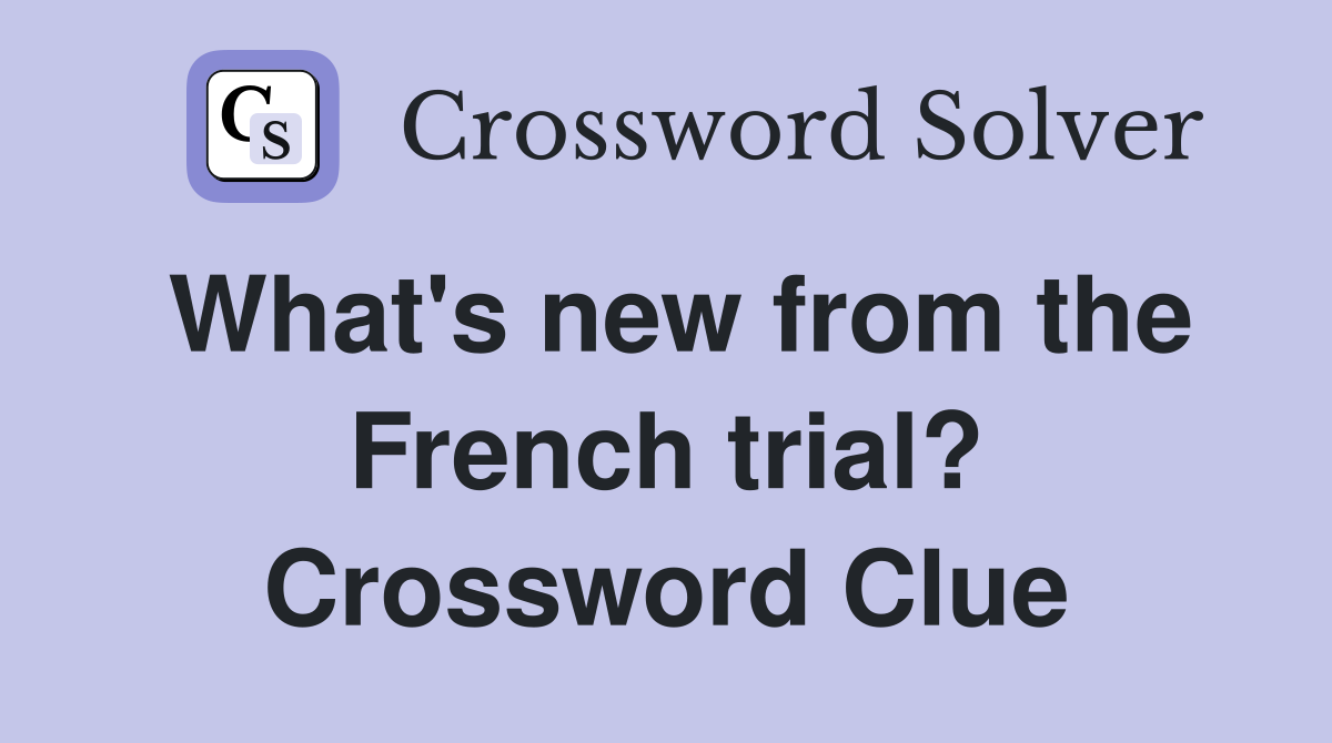 What's new from the French trial? Crossword Clue