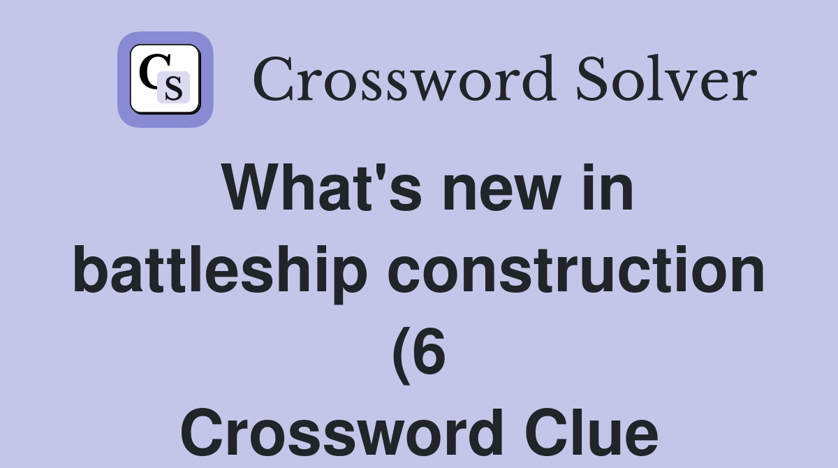 What #39 s new in battleship construction (6) Crossword Clue Answers What #39 s new in battleship construction (6) Crossword Clue Answers