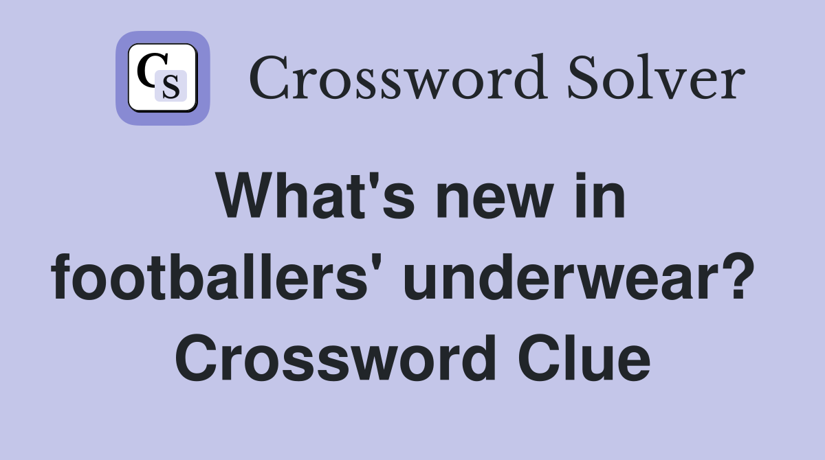 What's new in footballers' underwear?  Crossword Clue