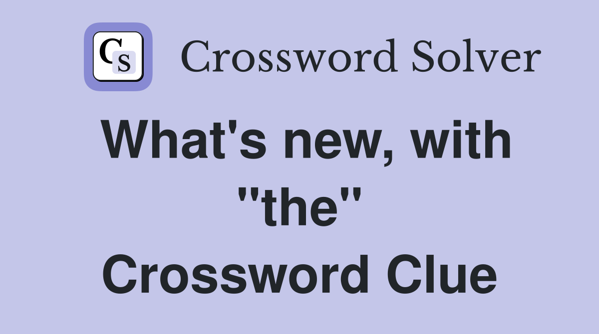 What's new, with "the" Crossword Clue