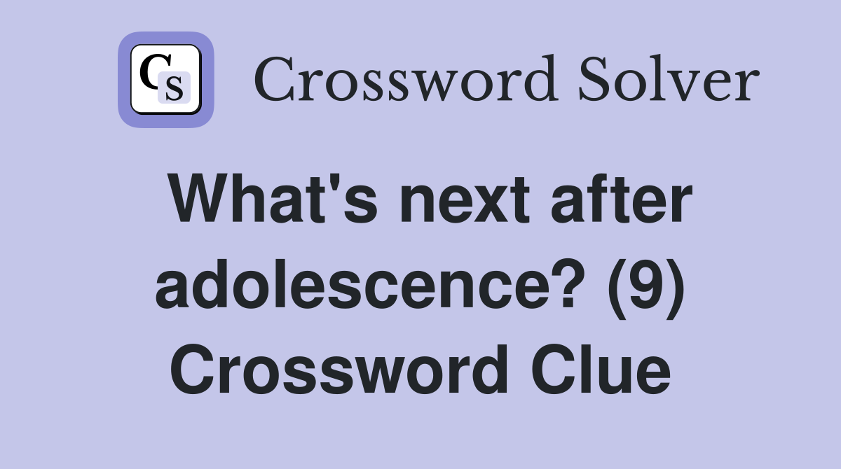 What's next after adolescence? (9) Crossword Clue