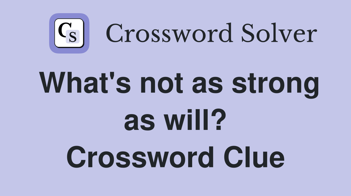 What's not as strong as will? Crossword Clue