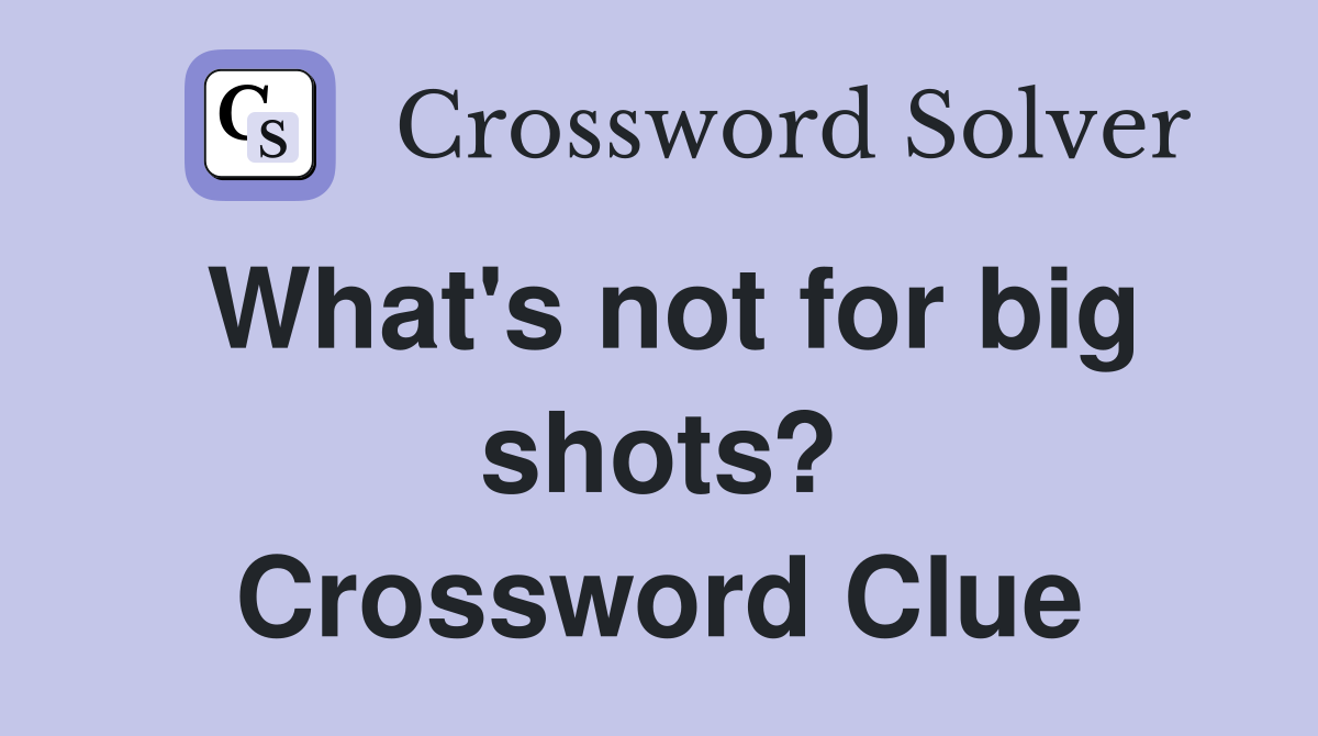 What's not for big shots? Crossword Clue