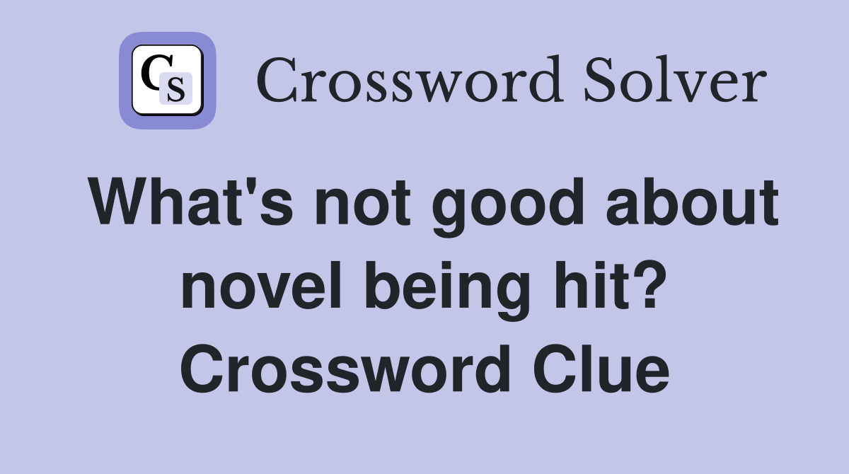 What's not good about novel being hit? Crossword Clue