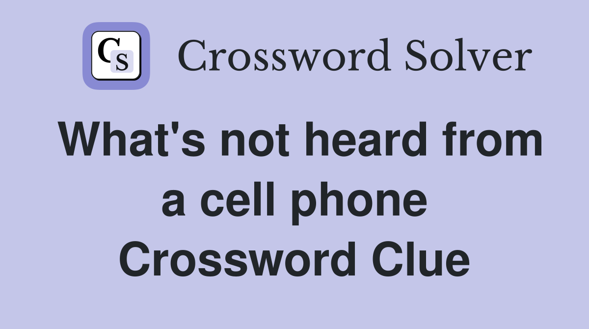 What's not heard from a cell phone Crossword Clue