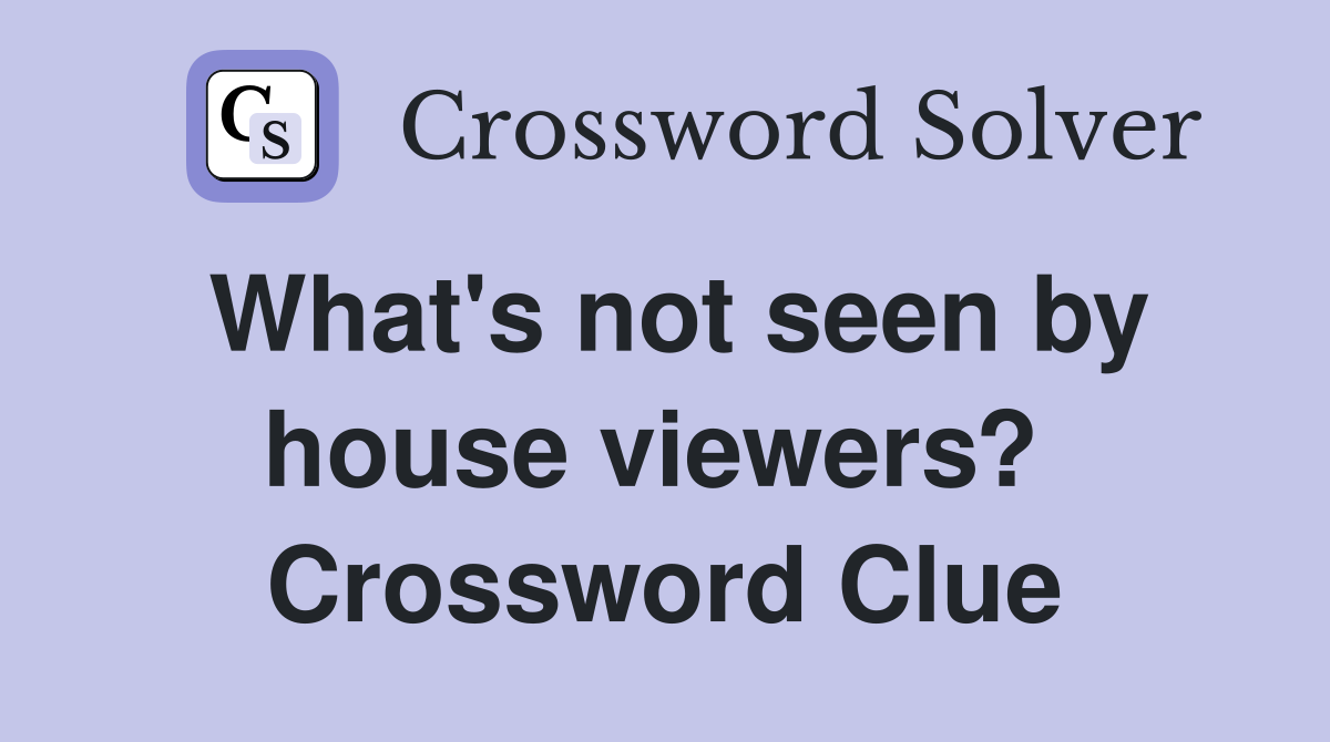 What's not seen by house viewers?  Crossword Clue